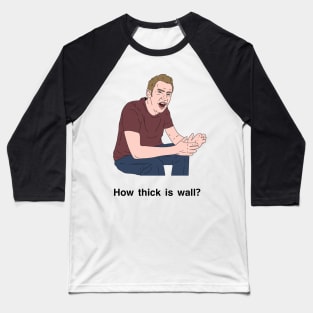 Peep Show How Thick is Wall Baseball T-Shirt